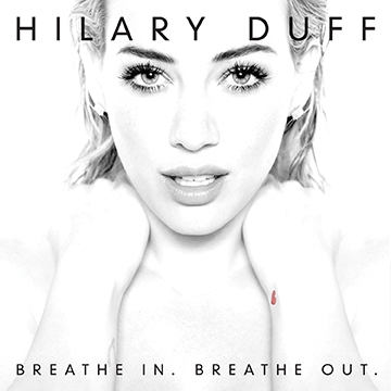 Hilary Duff: torna sulla scena musicale con reathe In. Breathe Out.