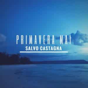 Primavera mai, il nuovo singolo dal cantautore siciliano Salvo Castagna (Cover Primavera mai 300x300)