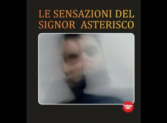 Le Sensazioni del Signor Asterisco, il libro d’esordio di Francesco Teselli