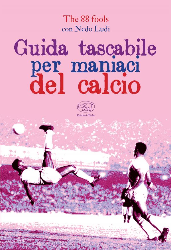 Guida tascabile per maniaci del calcio – Edizioni Clichy di The 88fools e Nedo Ludi
