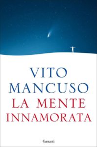 Vito Mancuso ci propone il suo nuovo saggio "La mente innamorata" (La MenteInnamoratavitomancuso 198x300)