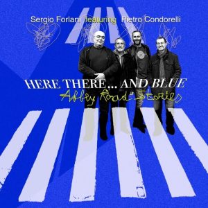 Sergio Forlani parla di “Here, there…and blue”(Abbey road stories) cd realizzato con Pietro Condorelli